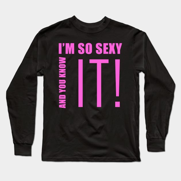 I'm so sexy and you know it Long Sleeve T-Shirt by skstring